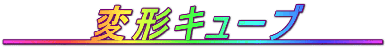 　　　変形キューブ　　　