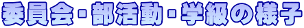 委員会・部活動・学級の様子