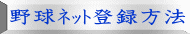 野球ﾈｯﾄ登録方法